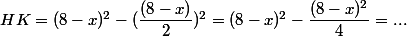 HK = (8-x)^2 - (\dfrac{(8-x)}{2})^2 = (8-x)^2 - \dfrac{(8-x)^2}{4} = ...
